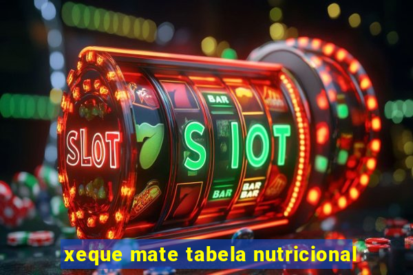 xeque mate tabela nutricional